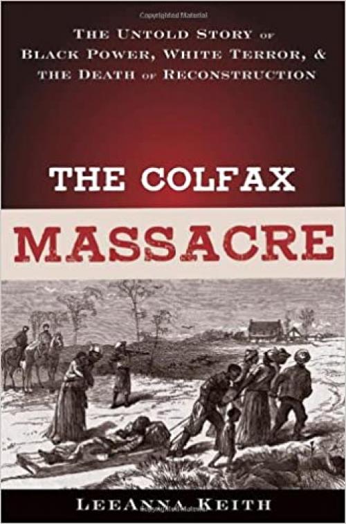  The Colfax Massacre: The Untold Story of Black Power, White Terror, and the Death of Reconstruction 