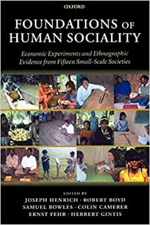  Foundations of Human Sociality: Economic Experiments and Ethnographic Evidence from Fifteen Small-Scale Societies 