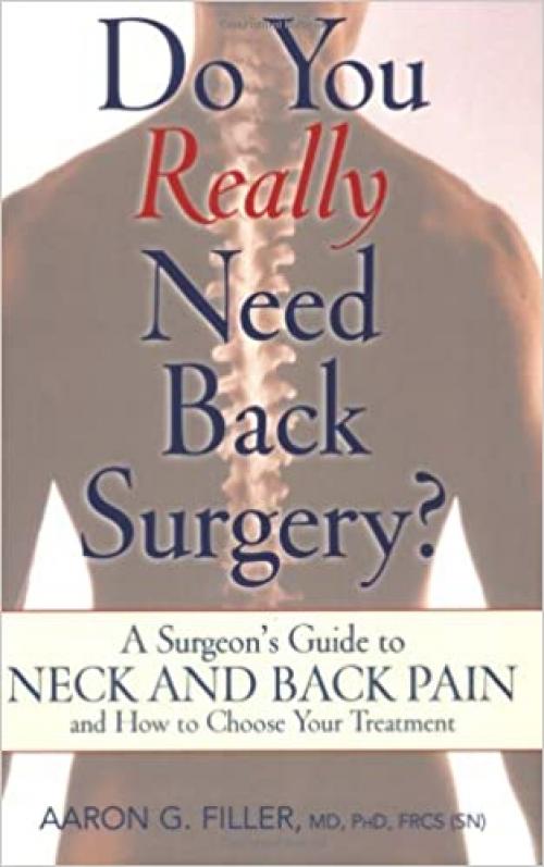  Do You Really Need Back Surgery?: A Surgeon's Guide to Back and Neck Pain and How to Choose Your Treatment 