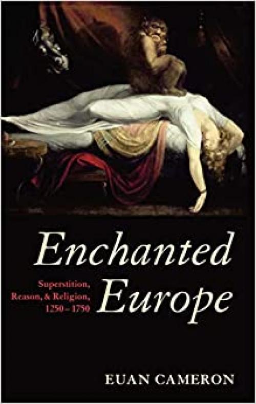  Enchanted Europe: Superstition, Reason, and Religion, 1250-1750 