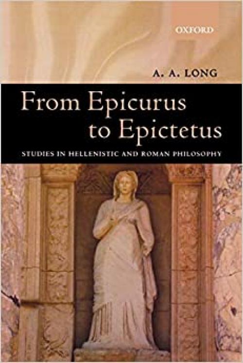  From Epicurus to Epictetus: Studies in Hellenistic and Roman Philosophy 