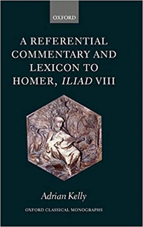  A Referential Commentary and Lexicon to Homer, Iliad VIII (Oxford Classical Monographs) 