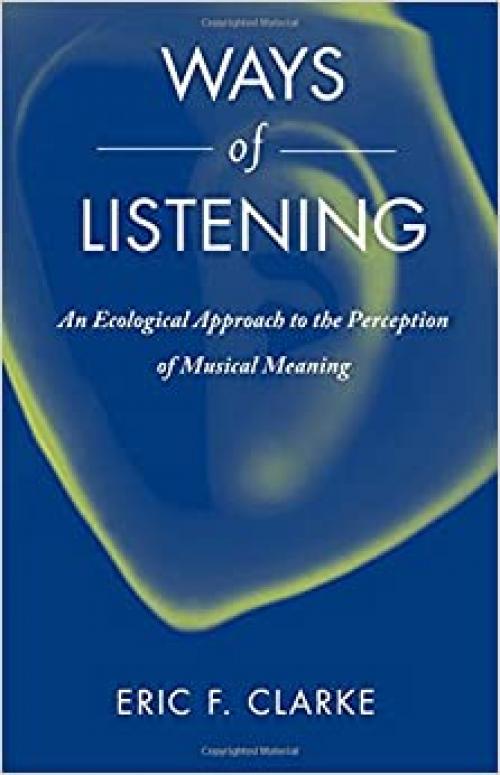  Ways of Listening: An Ecological Approach to the Perception of Musical Meaning 