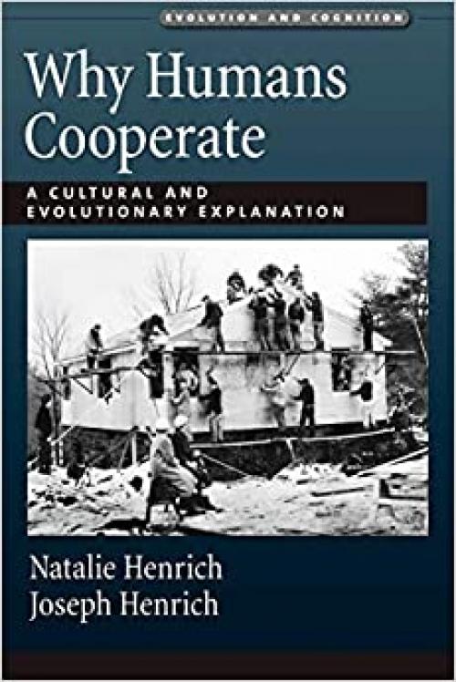  Why Humans Cooperate: A Cultural and Evolutionary Explanation (Evolution and Cognition Series) 