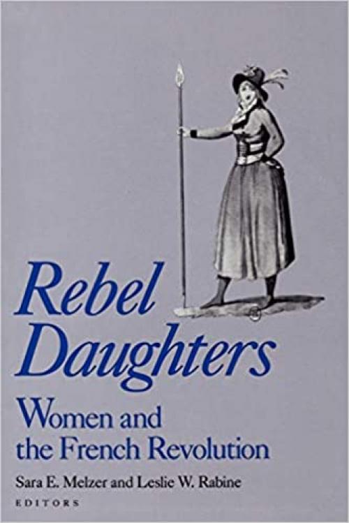  Rebel Daughters: Women and the French Revolution (University of California Humanities Research Institute Series) 