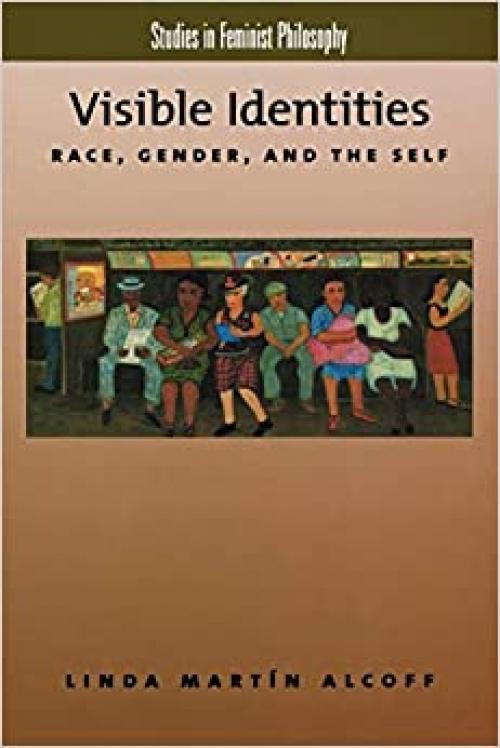  Visible Identities: Race, Gender, and the Self (Studies in Feminist Philosophy) 