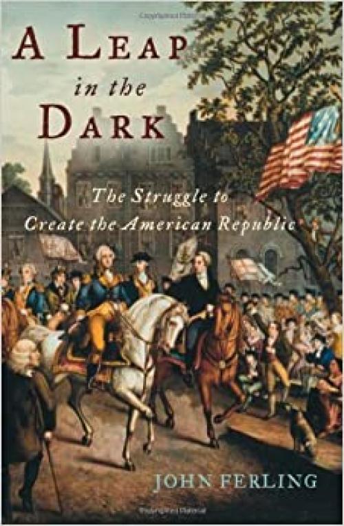  A Leap in the Dark: The Struggle to Create the American Republic 