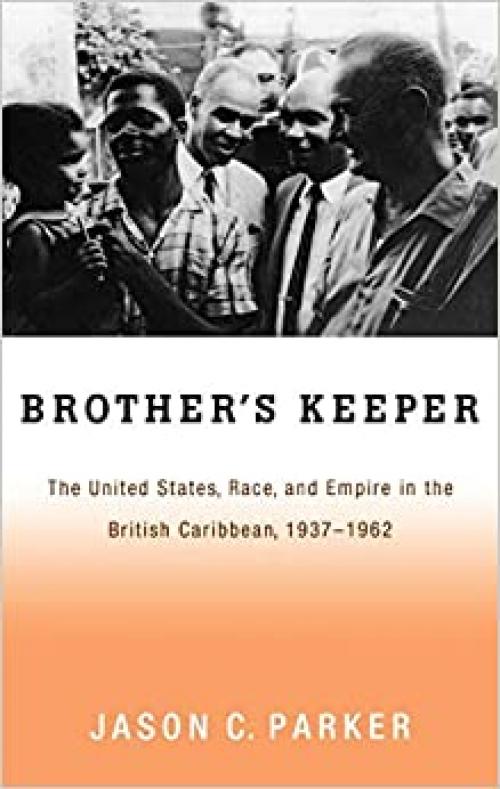  Brother's Keeper: The United States, Race, and Empire in the British Caribbean, 1937-1962 