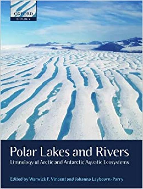  Polar Lakes and Rivers: Limnology of Arctic and Antarctic Aquatic Ecosystems (Oxford Biology) 