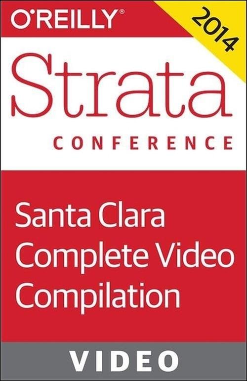 Oreilly - Strata Conference Santa Clara 2014: Complete Video Compilation - 9781491900321