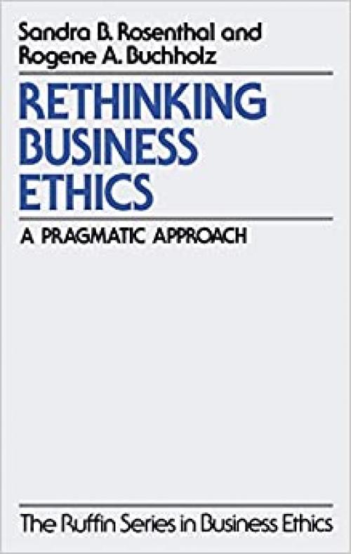  Rethinking Business Ethics: A Pragmatic Approach (The Ruffin Series in Business Ethics) 