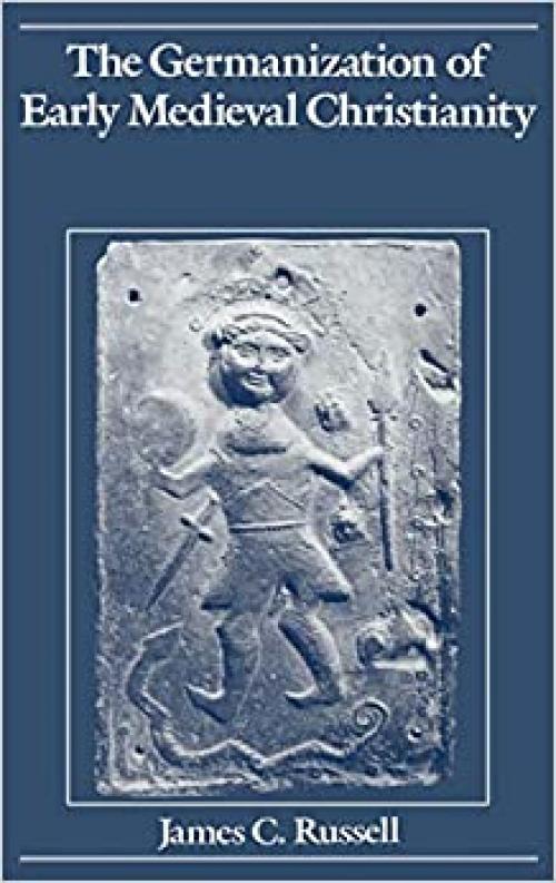  The Germanization of Early Medieval Christianity: A Sociohistorical Approach to Religious Transformation 