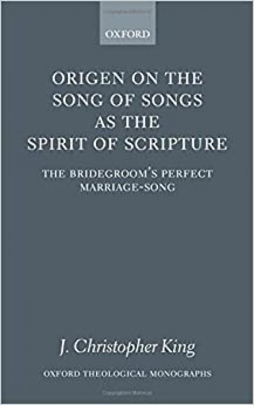  Origen on the Song of Songs As the Spirit of Scripture: The Bridegroom's Perfect Marriage-Song (Oxford Theology and Religion Monographs) 