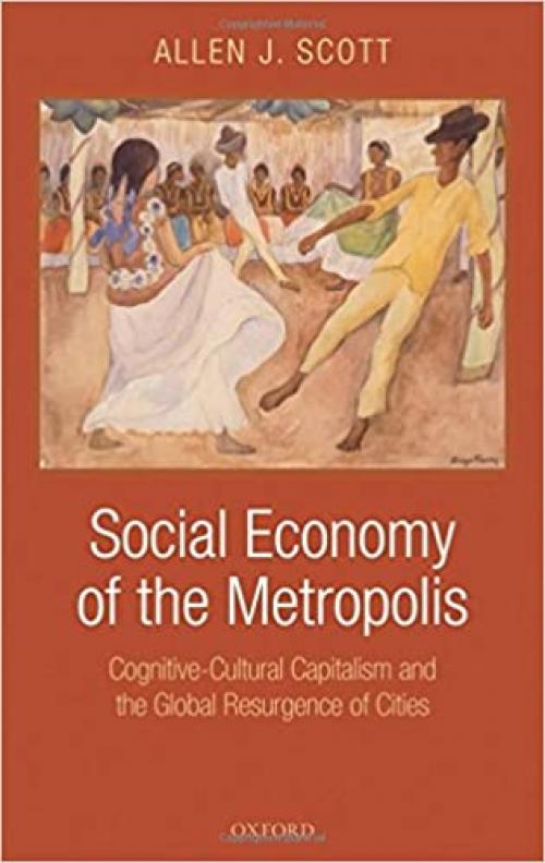  Social Economy of the Metropolis: Cognitive-Cultural Capitalism and the Global Resurgence of Cities 