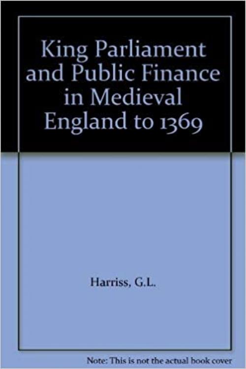  King, Parliament and Public Finance in Medieval England to 1369 (Oxford University Press Academic Monograph Reprints) 