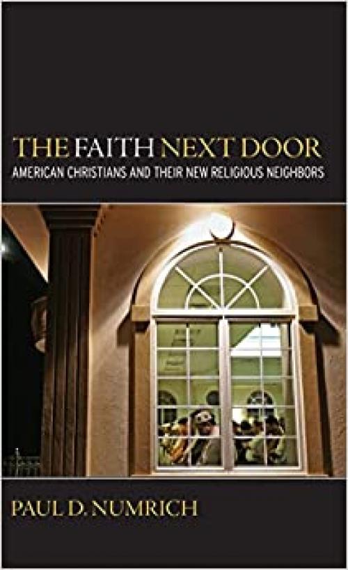  The Faith Next Door: American Christians and Their New Religious Neighbors 