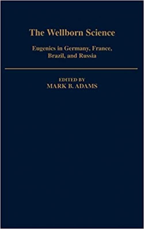  The Wellborn Science: Eugenics in Germany, France, Brazil, and Russia (Monographs on the History and Philosophy of Biology) 