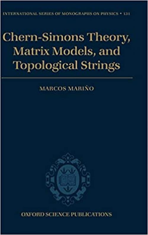  Chern-Simons Theory, Matrix Models, and Topological Strings (International Series of Monographs on Physics (131)) 