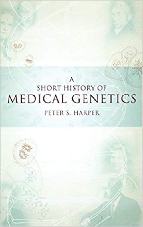  A Short History of Medical Genetics (Oxford Monographs on Medical Genetics) 