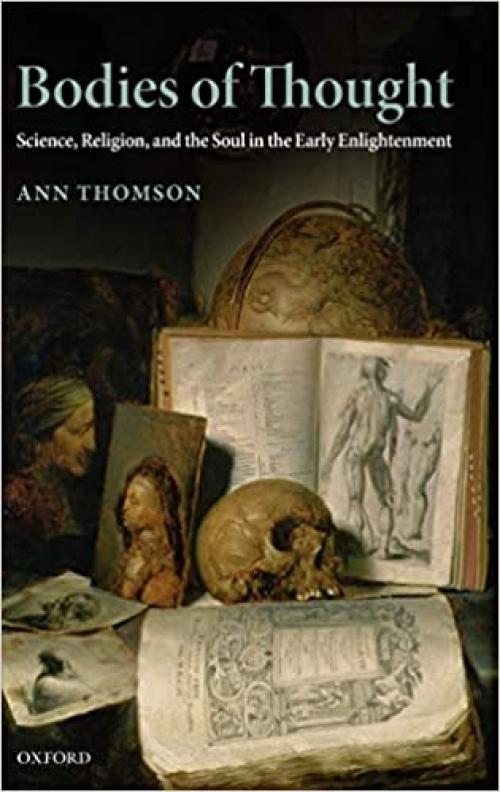  Bodies of Thought: Science, Religion, and the Soul in the Early Enlightenment 