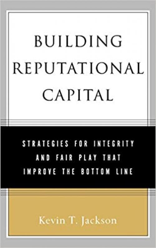  Building Reputational Capital: Strategies for Integrity and Fair Play that Improve the Bottom Line 