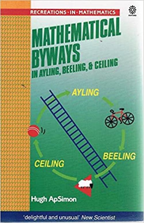  Mathematical Byways in Ayling, Beeling, and Ceiling (Recreations in Mathematics) 