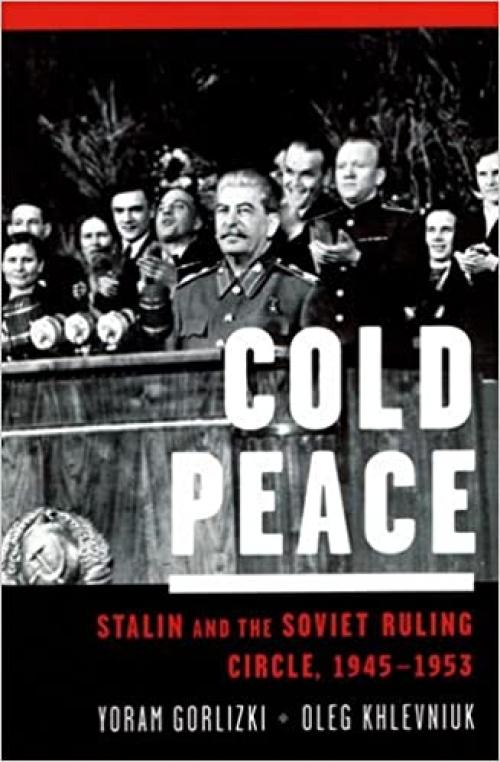  Cold Peace: Stalin and the Soviet Ruling Circle, 1945-1953 