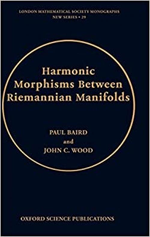  Harmonic Morphisms between Riemannian Manifolds (London Mathematical Society Monographs, 29) 