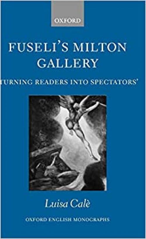  Fuseli's Milton Gallery: 'Turning Readers into Spectators' (Oxford English Monographs) 