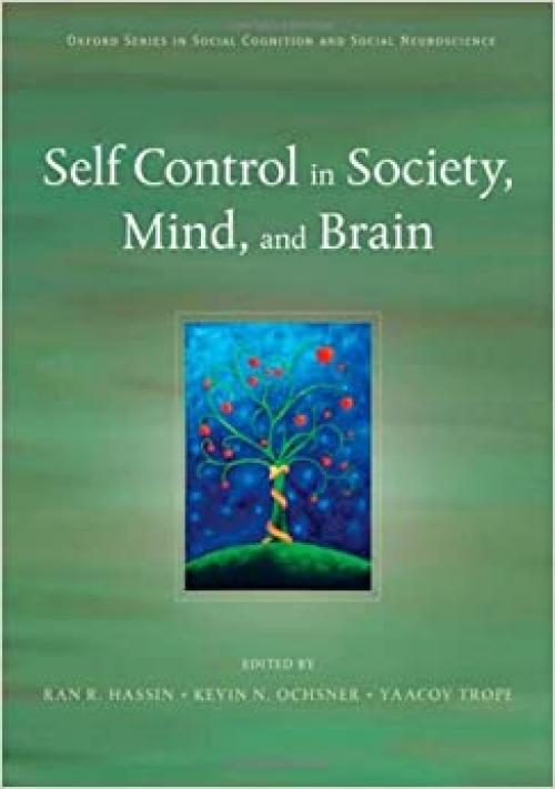  Self Control in Society, Mind, and Brain (Social Cognition and Social Neuroscience, 5) 