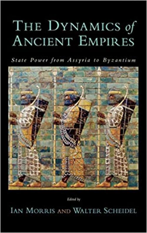  The Dynamics of Ancient Empires: State Power from Assyria to Byzantium (Oxford Studies in Early Empires) 