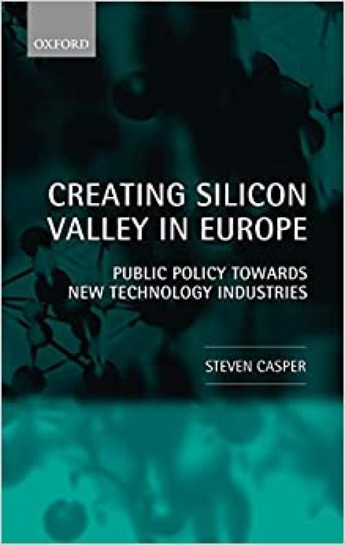  Creating Silicon Valley in Europe: Public Policy Towards New Technology Industries in Comparative Perspective 