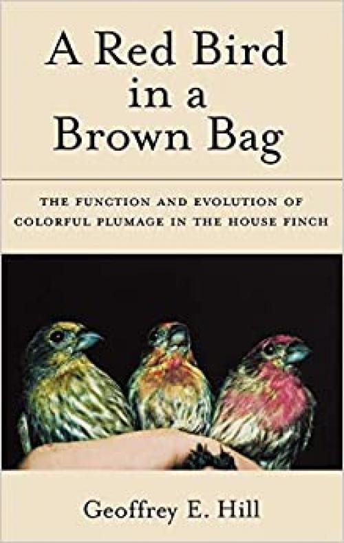  A Red Bird in a Brown Bag: The Function and Evolution of Colorful Plumage in the House Finch (Oxford Ornithology Series) 