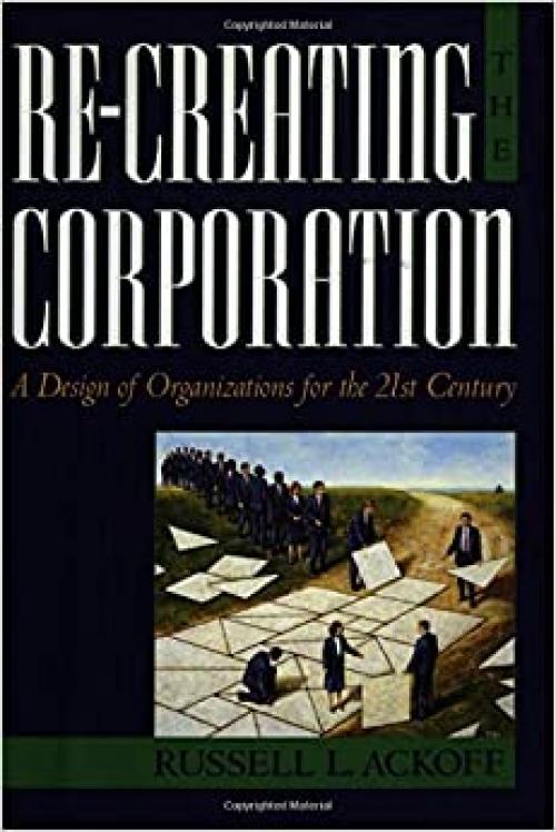  Re-Creating the Corporation: A Design of Organizations for the 21st Century 