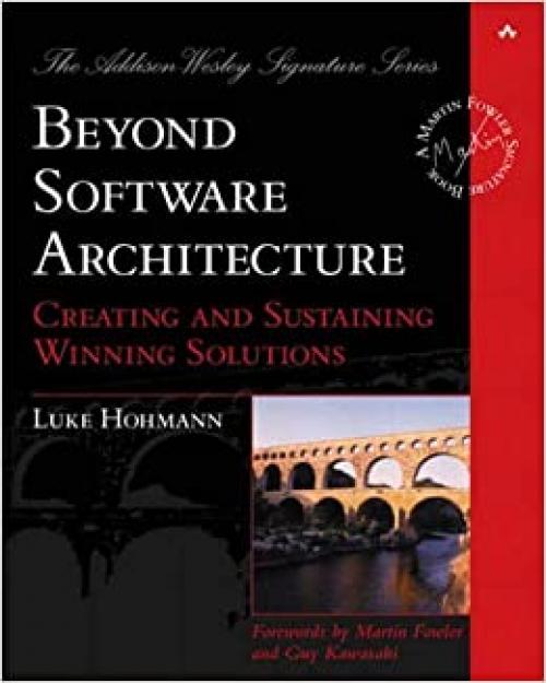  Beyond Software Architecture: Creating and Sustaining Winning Solutions: Creating and Sustaining Winning Solutions 