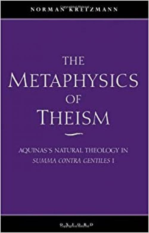  The Metaphysics of Theism: Aquinas's Natural Theology in Summa Contra Gentiles I 