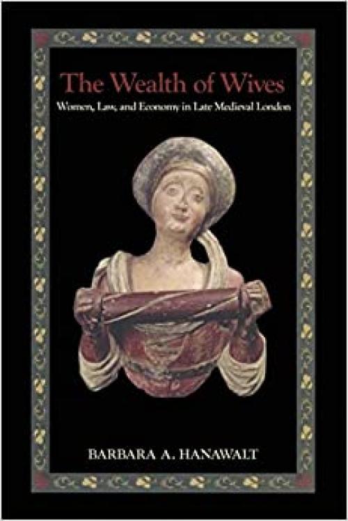  The Wealth of Wives: Women, Law, and Economy in Late Medieval London 