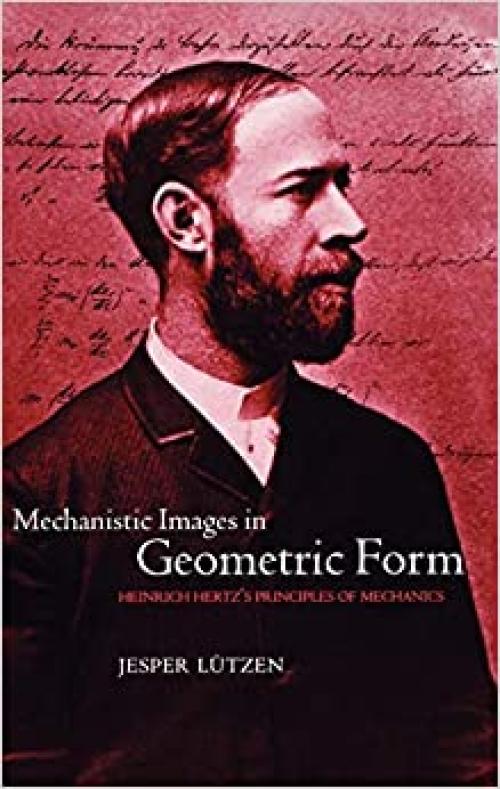  Mechanistic Images in Geometric Form: Heinrich Hertz's Principles of Mechanics 