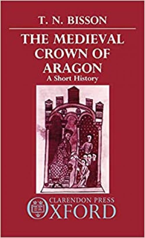  The Medieval Crown of Aragon: A Short History 