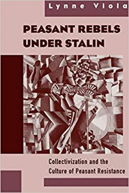  Peasant Rebels Under Stalin: Collectivization and the Culture of Peasant Resistance 