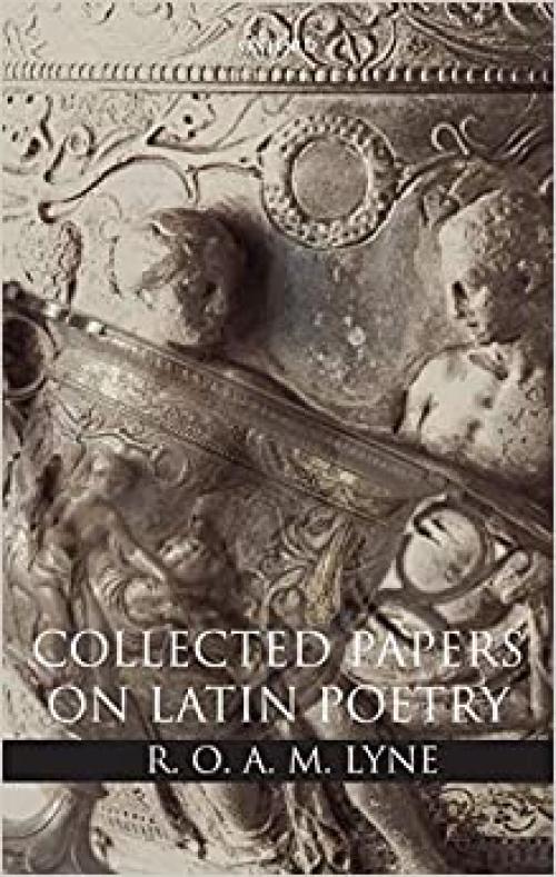  R. O. A. M. Lyne: Collected Papers on Latin Poetry 