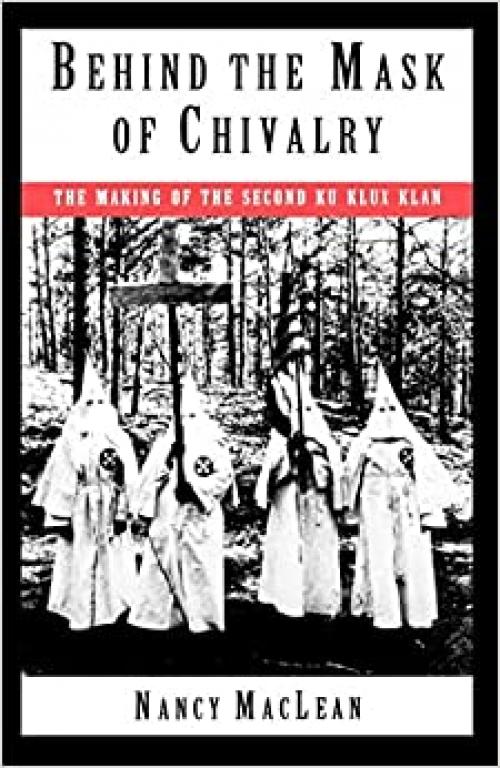  Behind the Mask of Chivalry: The Making of the Second Ku Klux Klan 