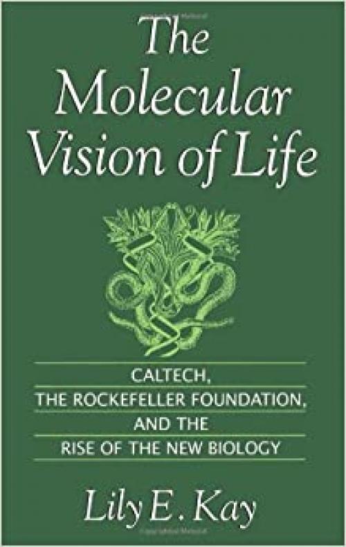  The Molecular Vision of Life: Caltech, the Rockefeller Foundation, and the Rise of the New Biology (Monographs on the History and Philosophy of Biology) 