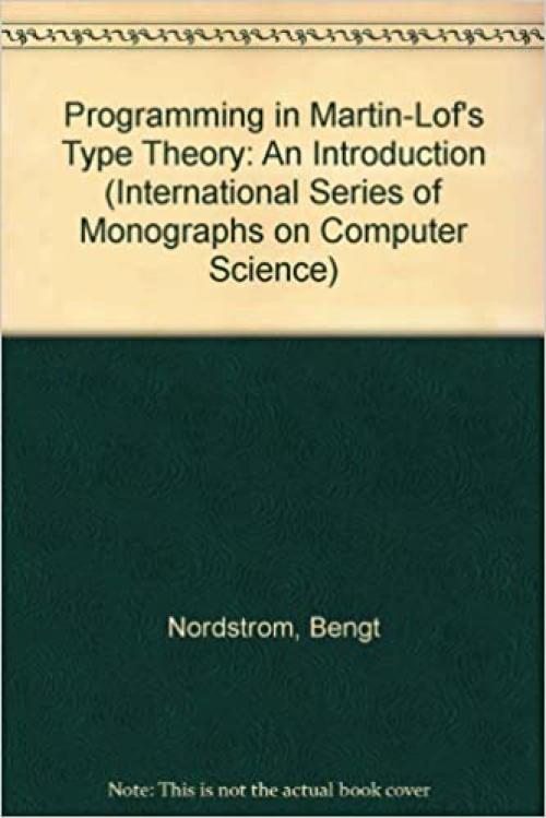  Programming in Martin-Löf's Type Theory: An Introduction (International Series of Monographs on Computer Science) 