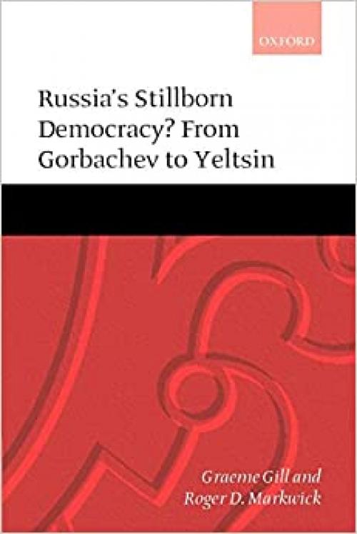  Russia's Stillborn Democracy?: From Gorbachev to Yeltsin 