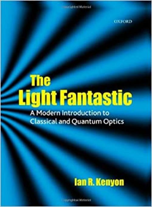  The Light Fantastic: A Modern Introduction to Classical and Quantum Optics 