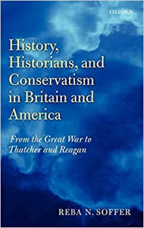  History, Historians, and Conservatism in Britain and America: From the Great War to Thatcher and Reagan 