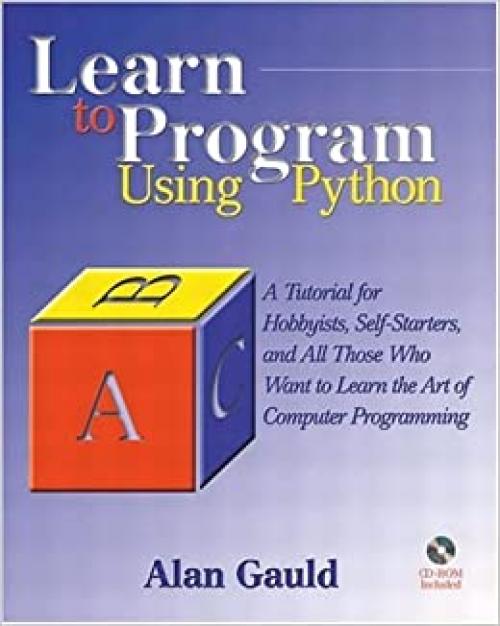  Learn to Program Using Python: A Tutorial for Hobbyists, Self-Starters, and All Who Want to Learn the Art of Computer Programming 