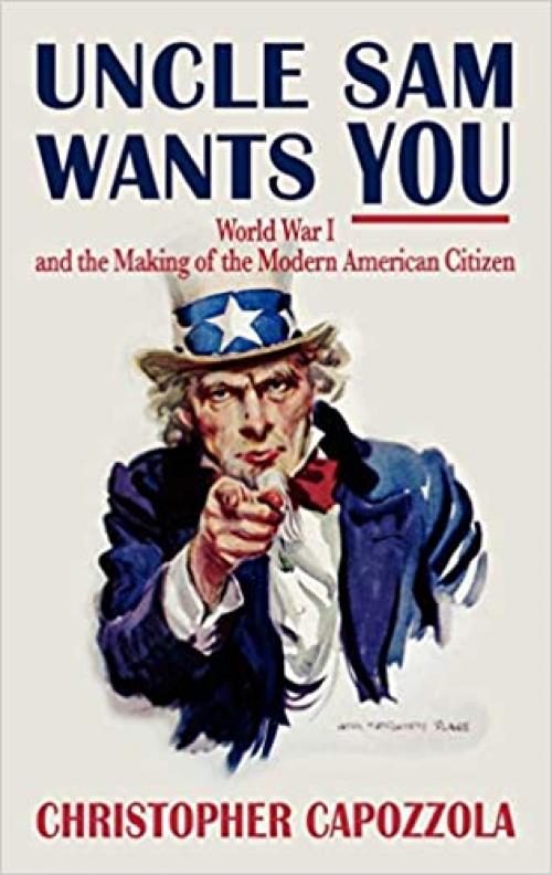  Uncle Sam Wants You: World War I and the Making of the Modern American Citizen 