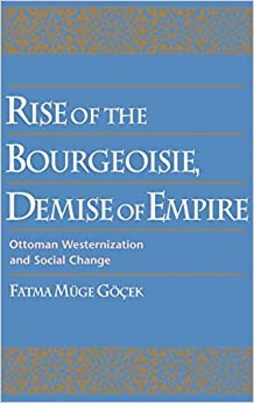  Rise of the Bourgeoisie, Demise of Empire: Ottoman Westernization and Social Change 